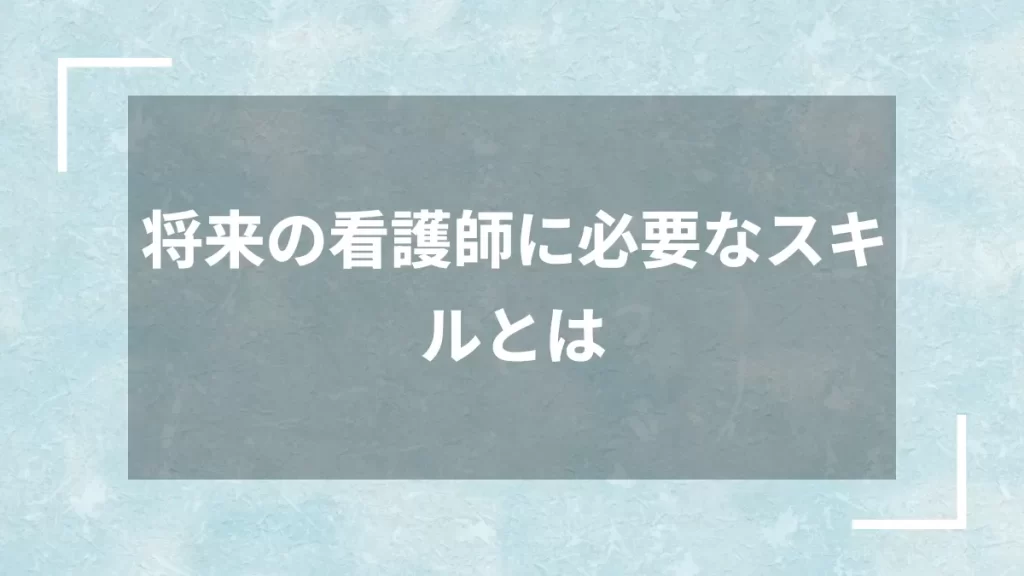 将来の看護師に必要なスキルとは