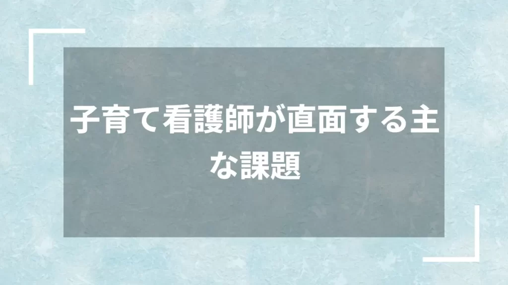 子育て看護師が直面する主な課題