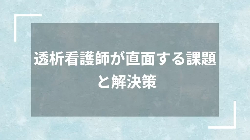 透析看護師が直面する課題と解決策