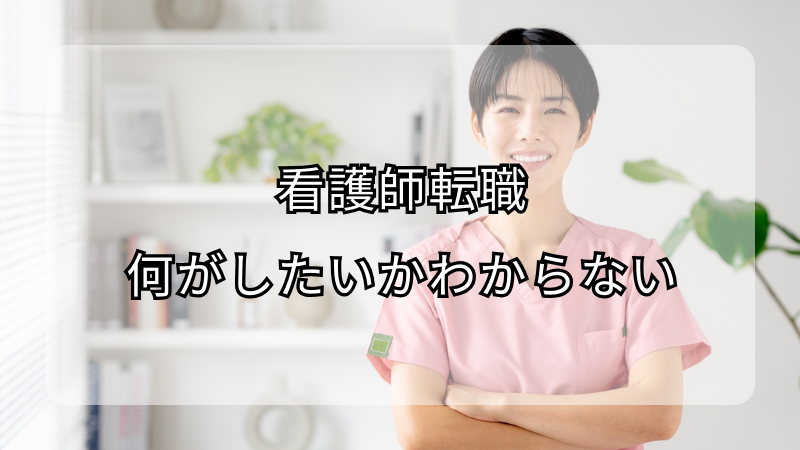 看護師転職：「何がしたいかわからない」を解決する方法