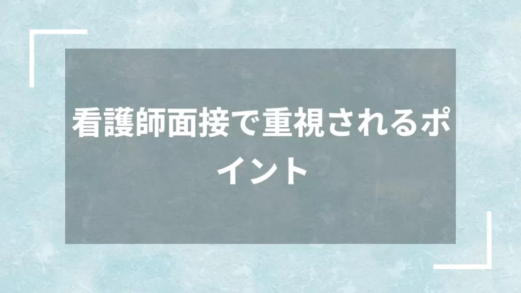 看護師面接で重視されるポイント