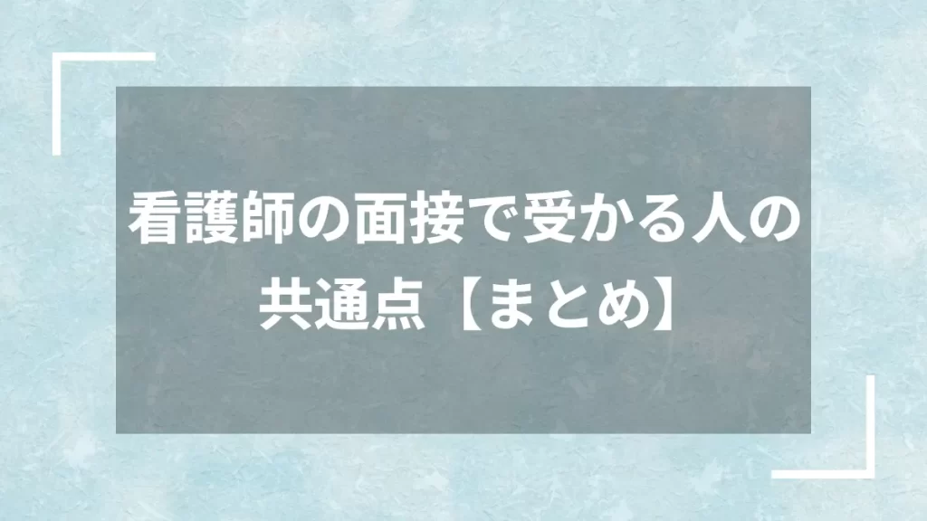 看護師の面接で受かる人の共通点【まとめ】