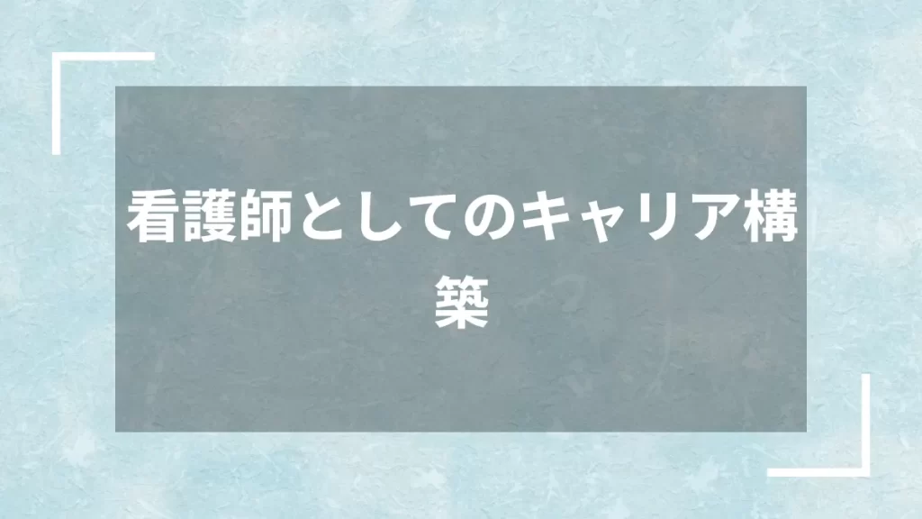 看護師としてのキャリア構築