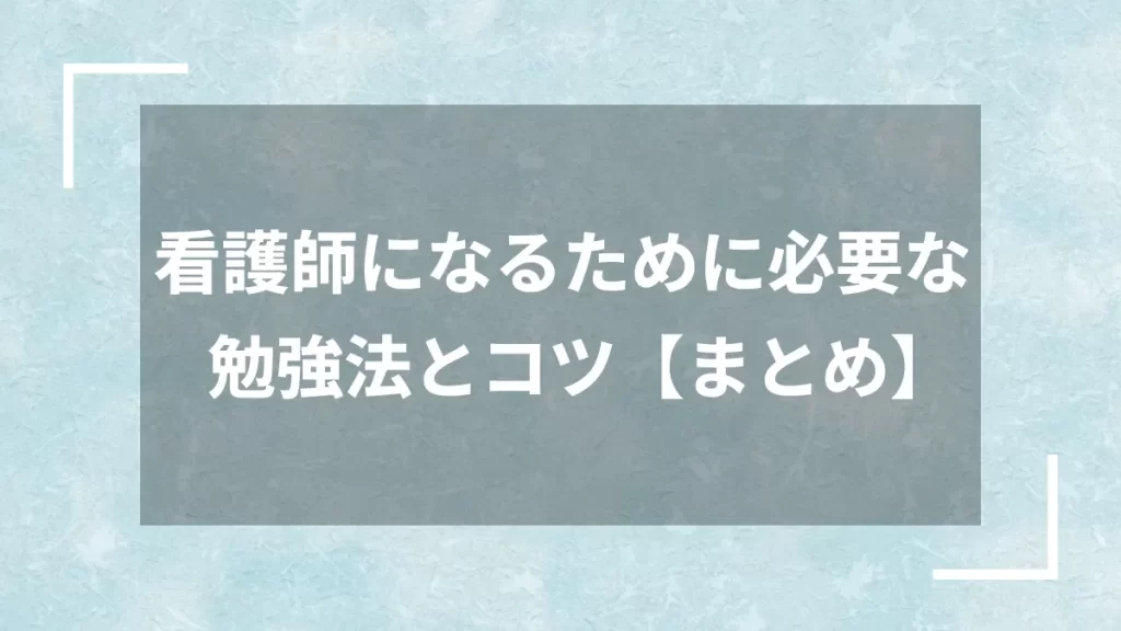 看護師になるために必要な勉強法とコツ【まとめ】