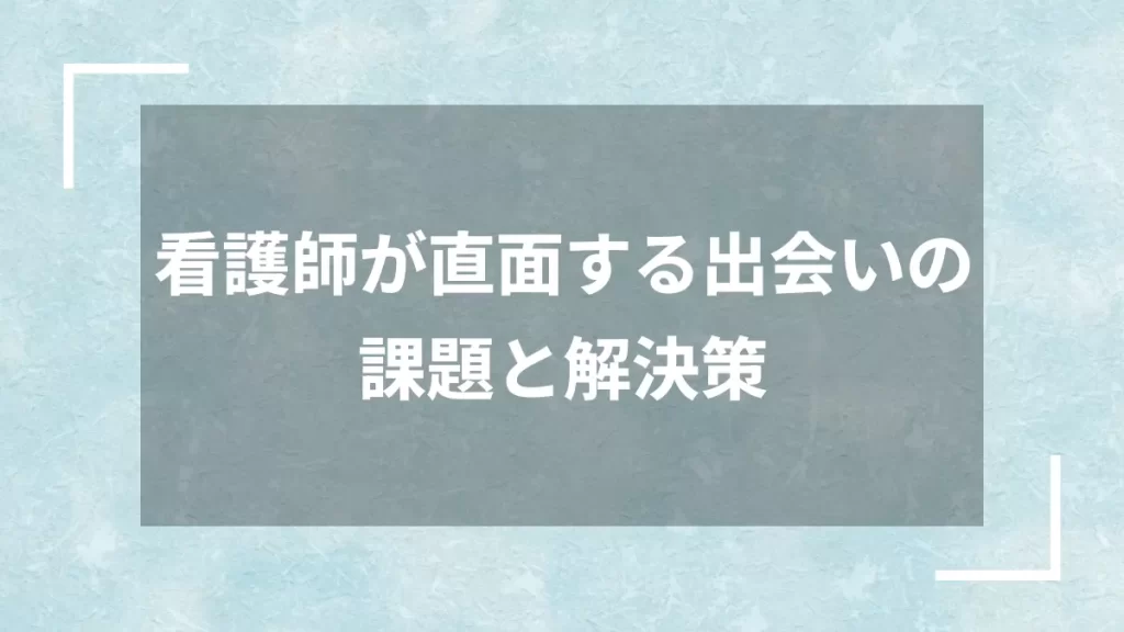 看護師が直面する出会いの課題と解決策