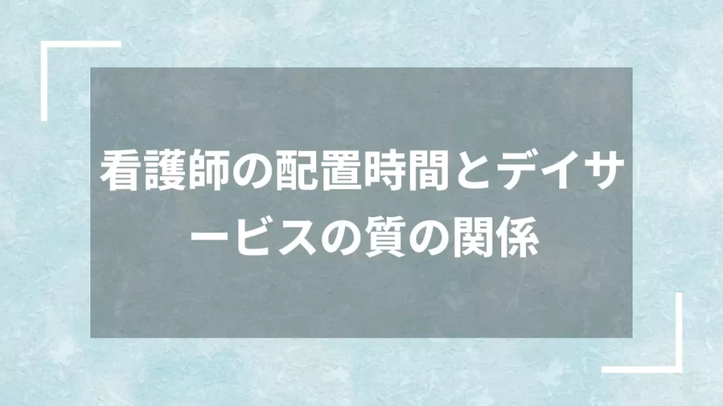 看護師の配置時間とデイサービスの質の関係