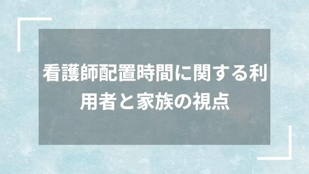 看護師配置時間に関する利用者と家族の視点