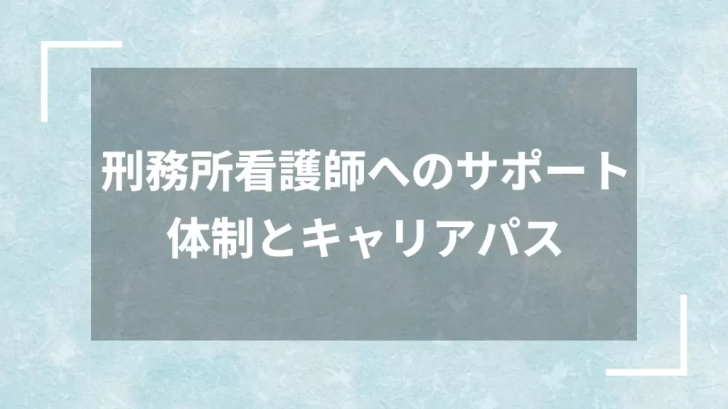 刑務所看護師へのサポート体制とキャリアパス
