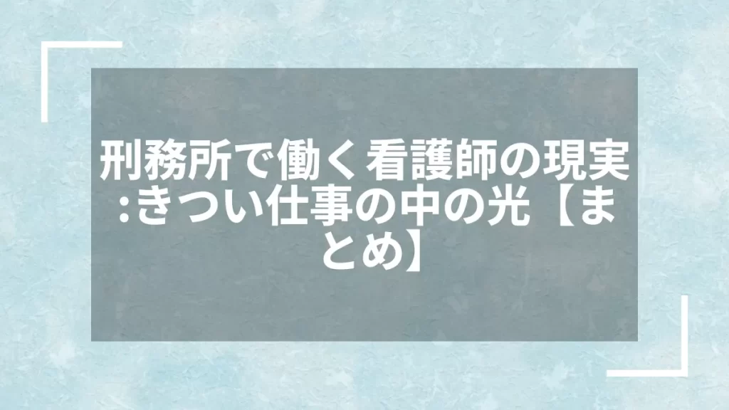 刑務所で働く看護師の現実：きつい仕事の中の光【まとめ】