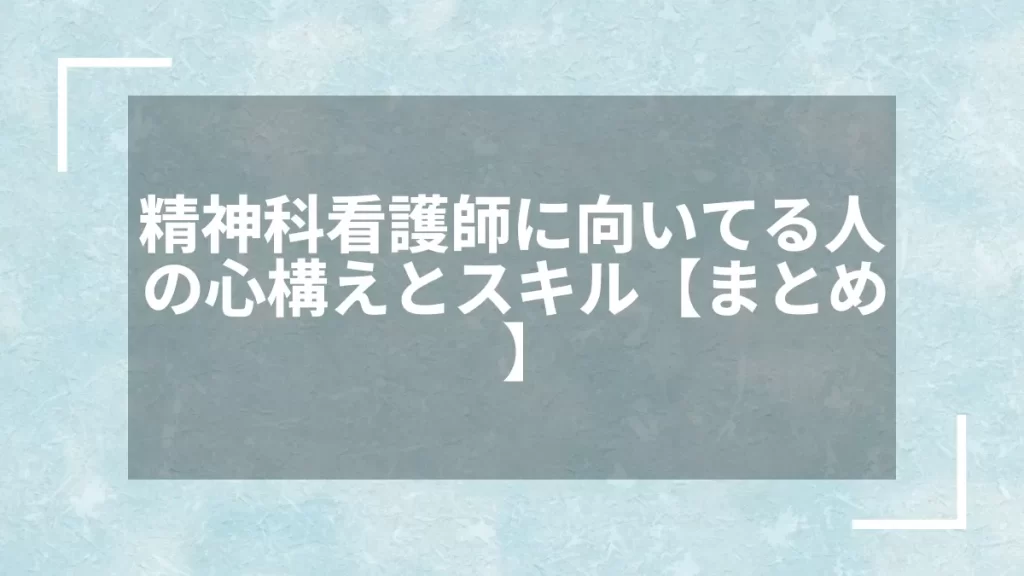 精神科看護師に向いてる人の心構えとスキル【まとめ】