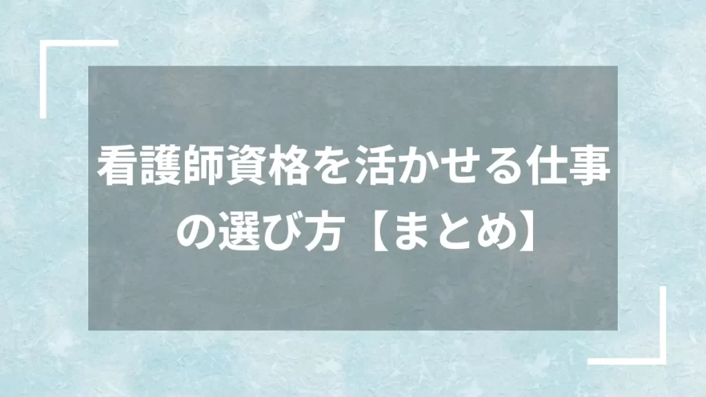 看護師資格を活かせる仕事の選び方【まとめ】