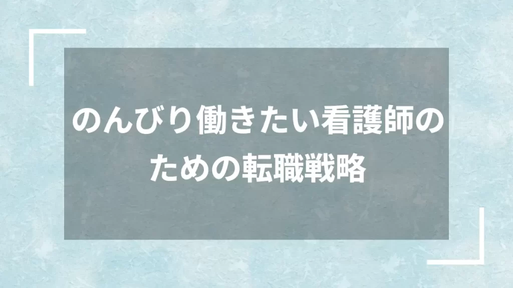 のんびり働きたい看護師のための転職戦略