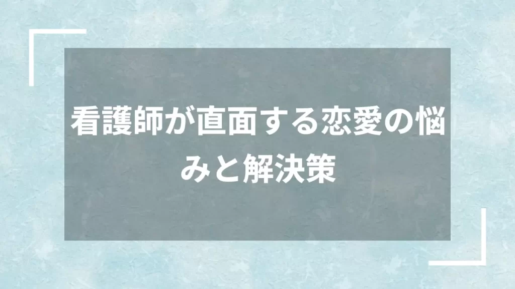 看護師が直面する恋愛の悩みと解決策