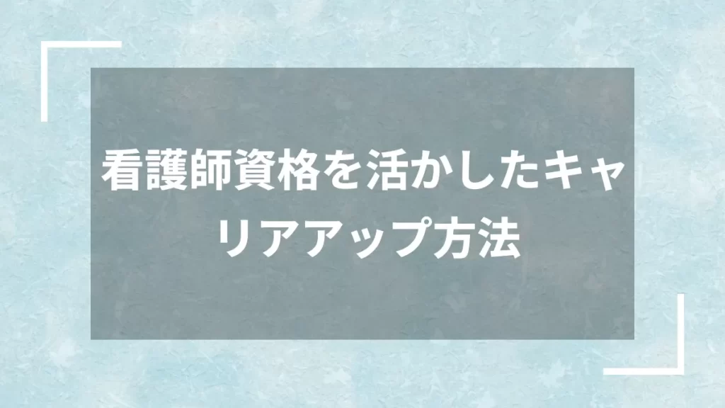 看護師資格を活かしたキャリアアップ方法