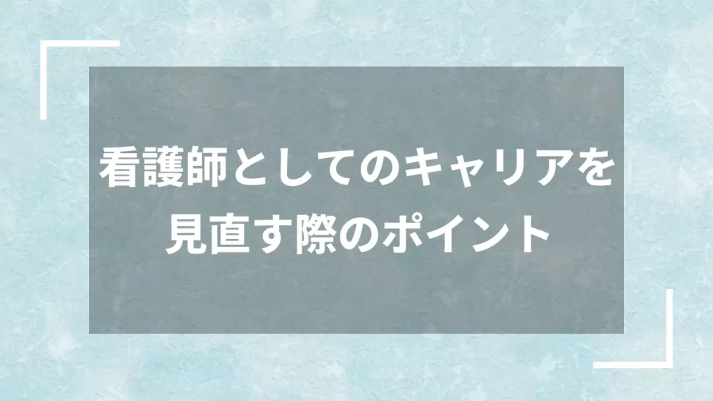 看護師としてのキャリアを見直す際のポイント