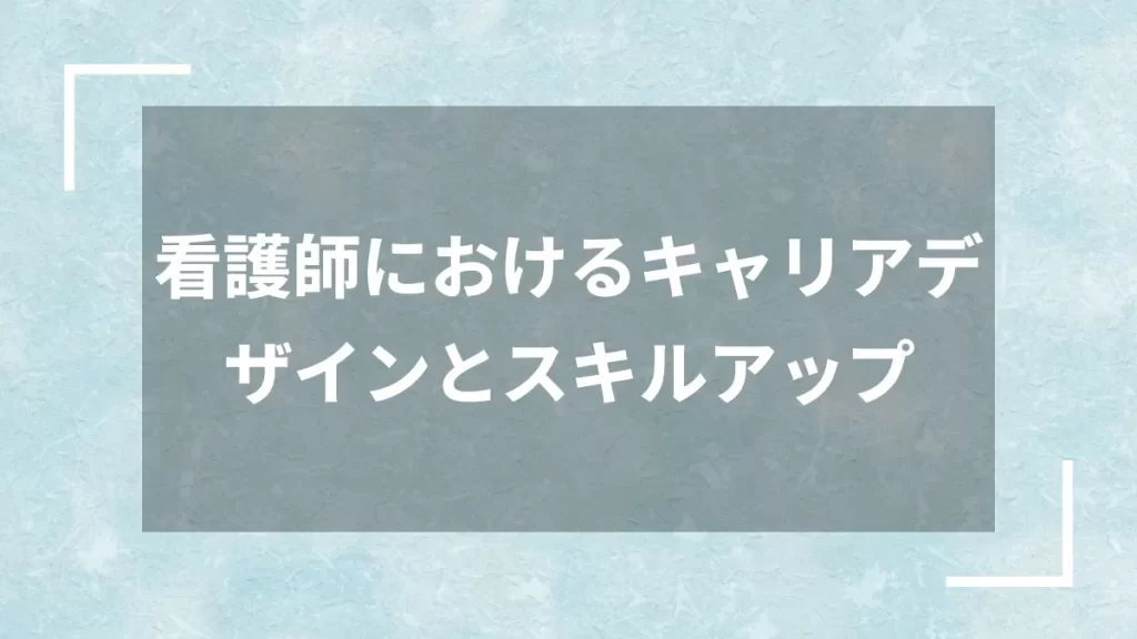 看護師におけるキャリアデザインとスキルアップ