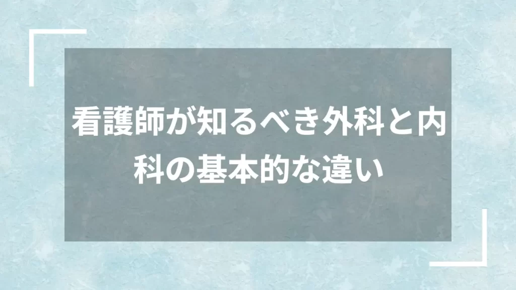 看護師が知るべき外科と内科の基本的な違い