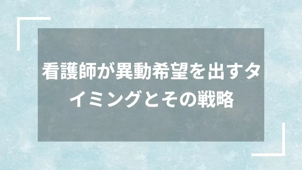 看護師が異動希望を出すタイミングとその戦略