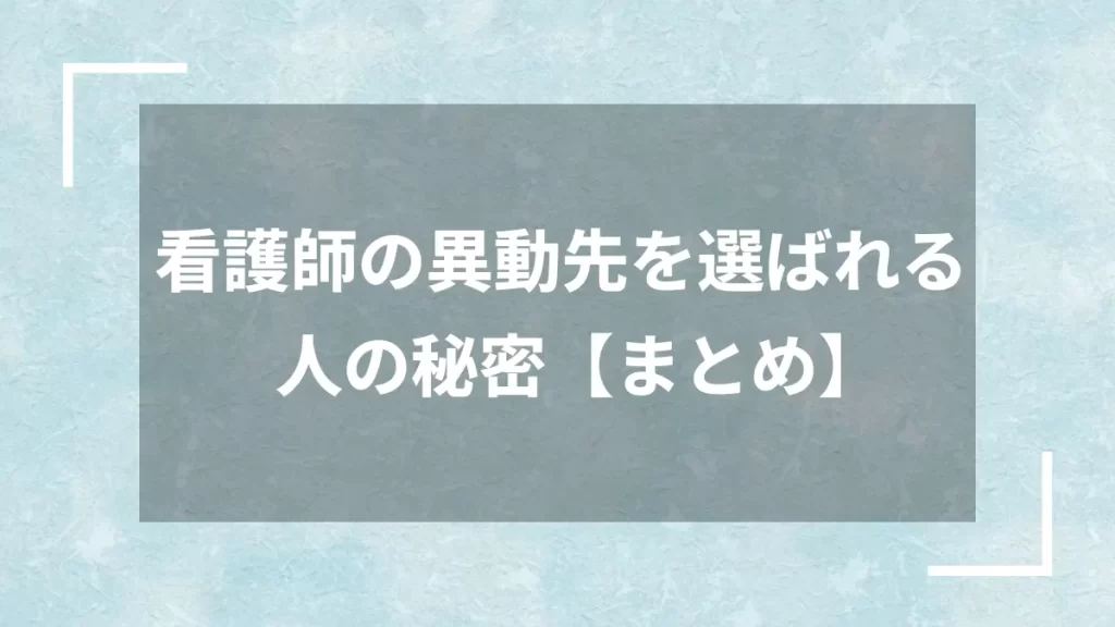 看護師の異動先を選ばれる人の秘密【まとめ】