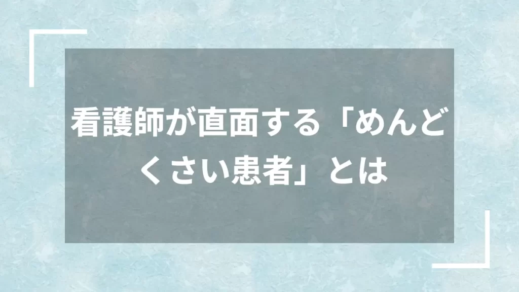 看護師が直面する「めんどくさい患者」とは
