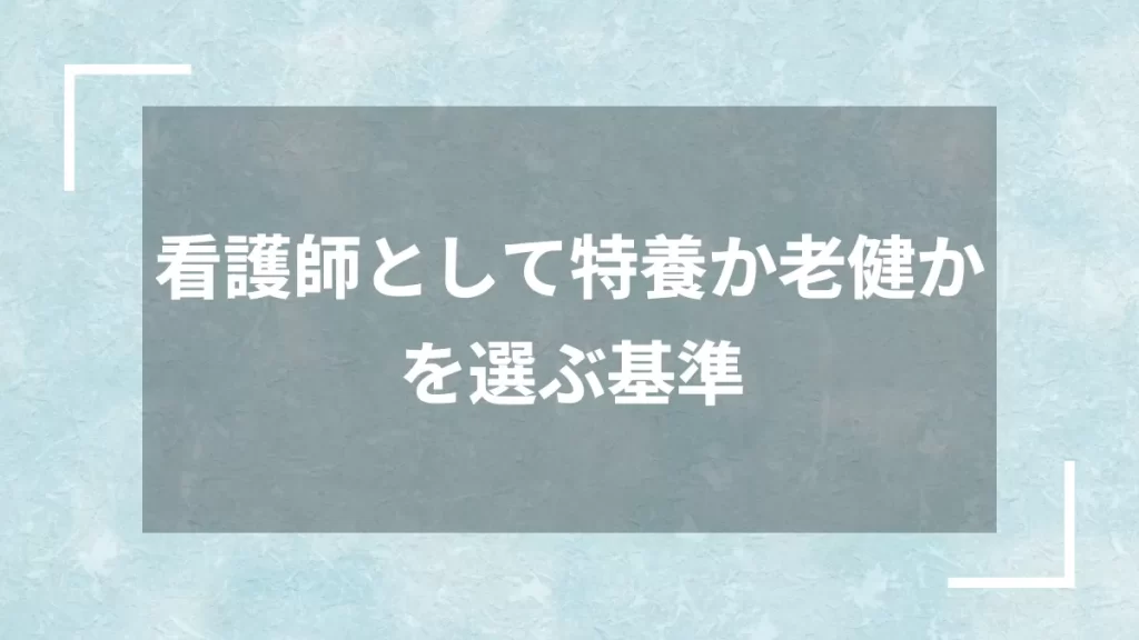 看護師として特養か老健かを選ぶ基準