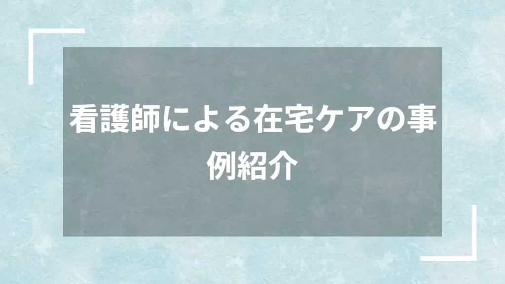 看護師による在宅ケアの事例紹介