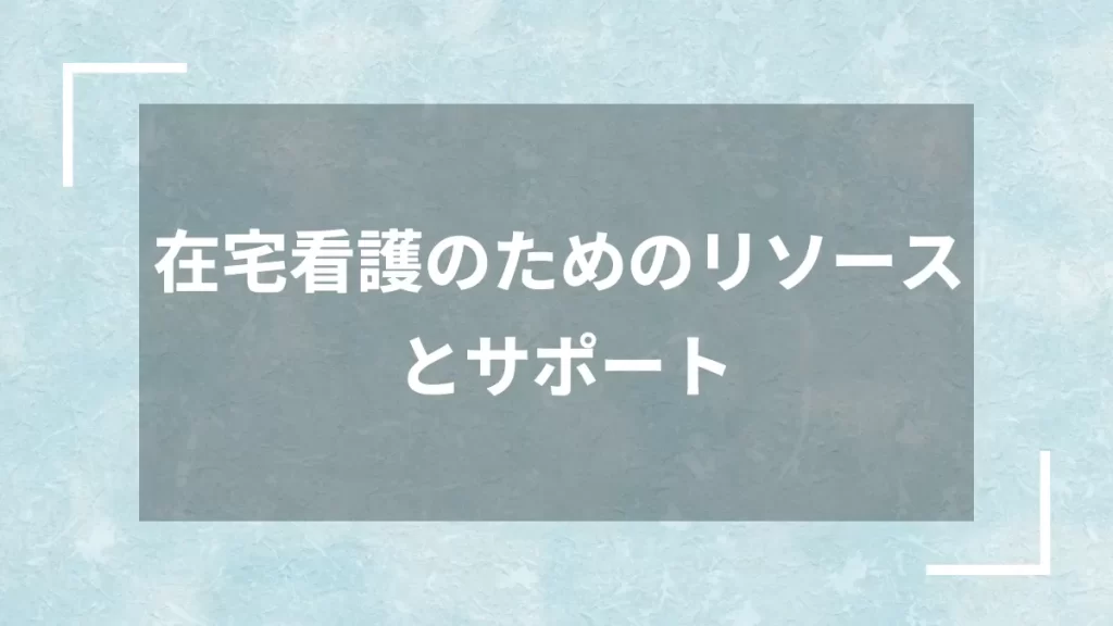 在宅看護のためのリソースとサポート